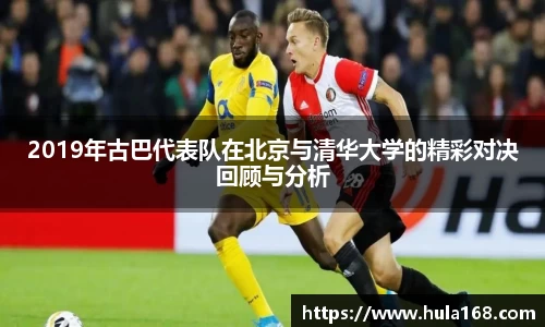 2019年古巴代表队在北京与清华大学的精彩对决回顾与分析