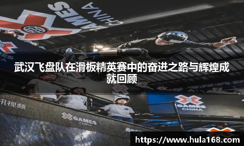 武汉飞盘队在滑板精英赛中的奋进之路与辉煌成就回顾